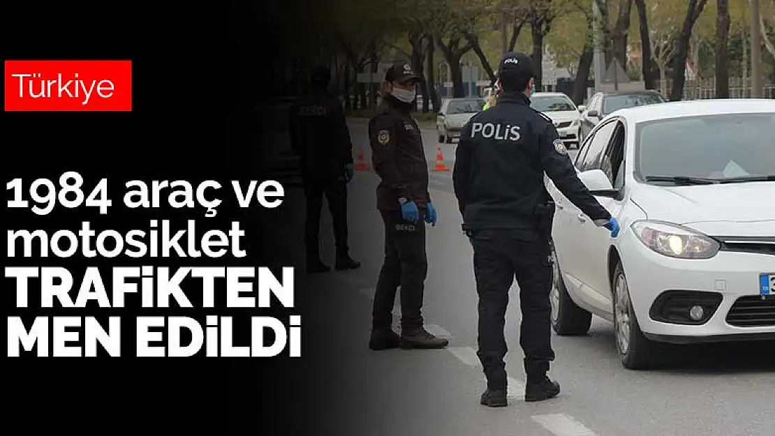 Ülke genelinde yapılan kontrollerde 1984 araç ve motosiklet trafikten men edildi