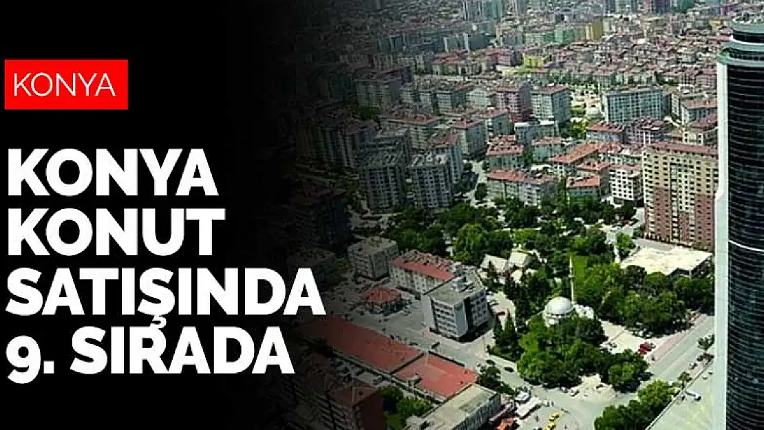 Konut satışında yeni rekor kırıldı! Konya 9. sırada yer aldı