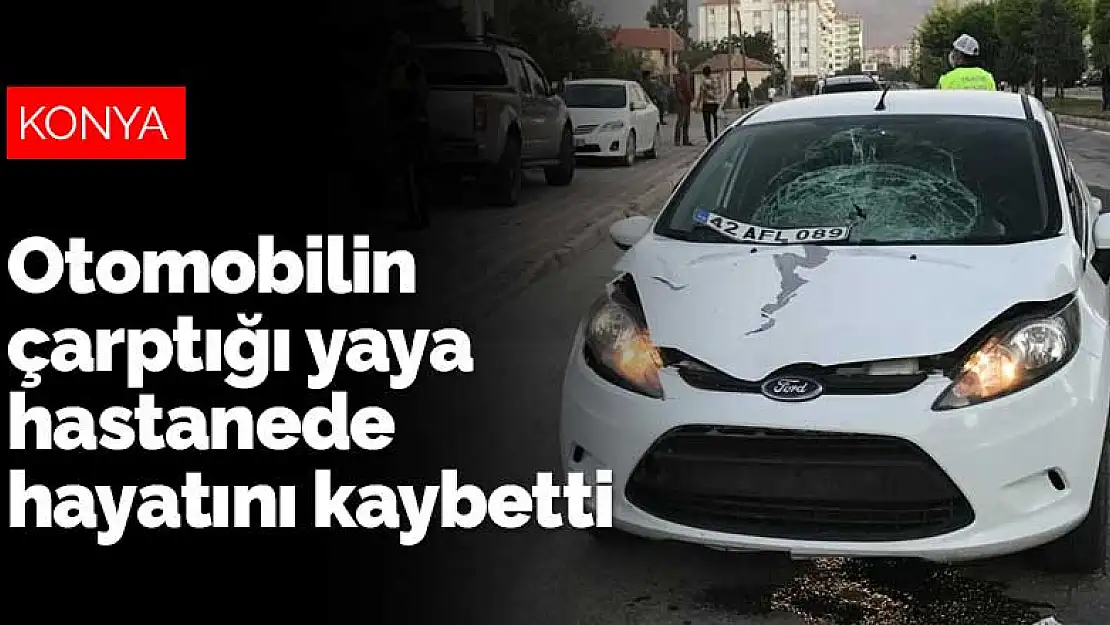 Konya'da otomobilin çarptığı yaya hastanede hayatını kaybetti