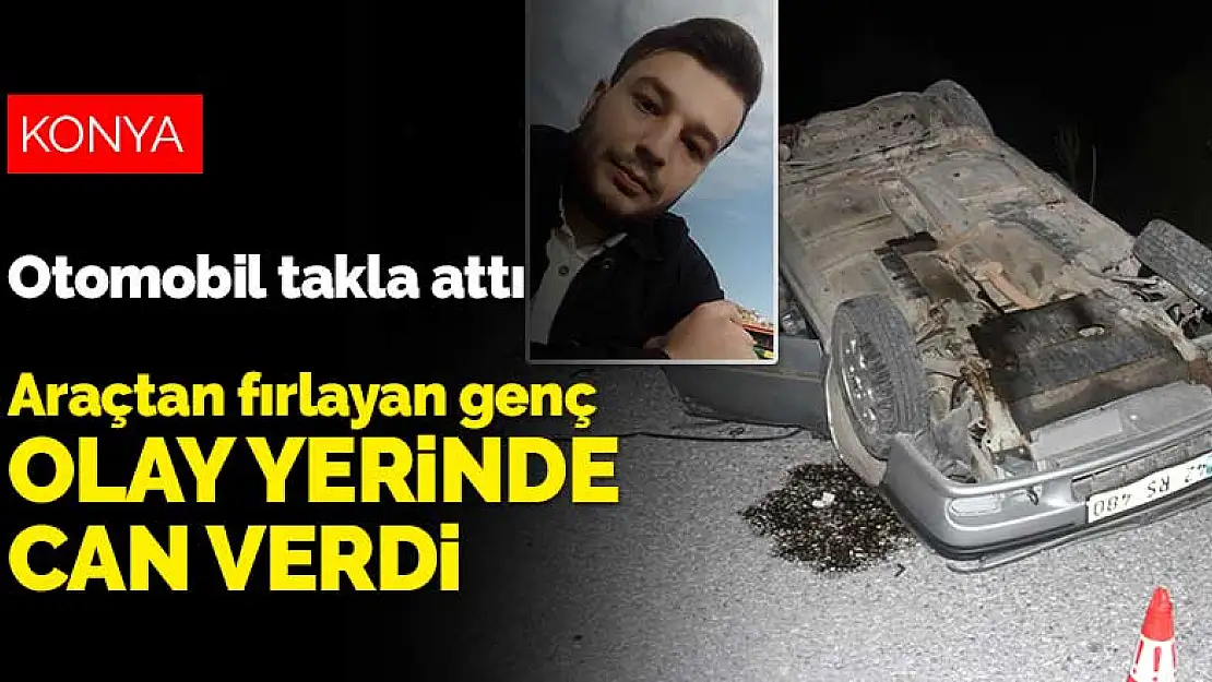 Konya'da mıcır dökülen yolda otomobil takla attı! Araçtan fırlayan genç olay yerinde can verdi