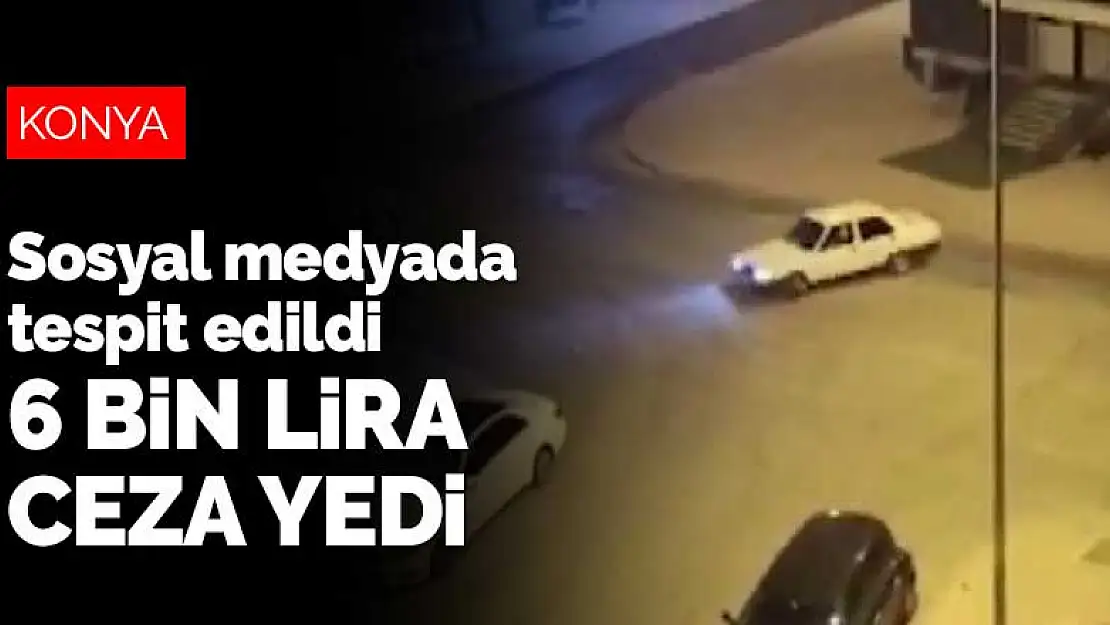 Konya'da sosyal medyada tespit edilen driftçiye 6 bin lira ceza