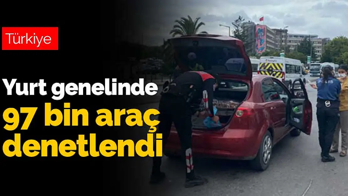 Türkiye genelinde eş zamanlı trafik denetimi! 97 bin araç denetlendi