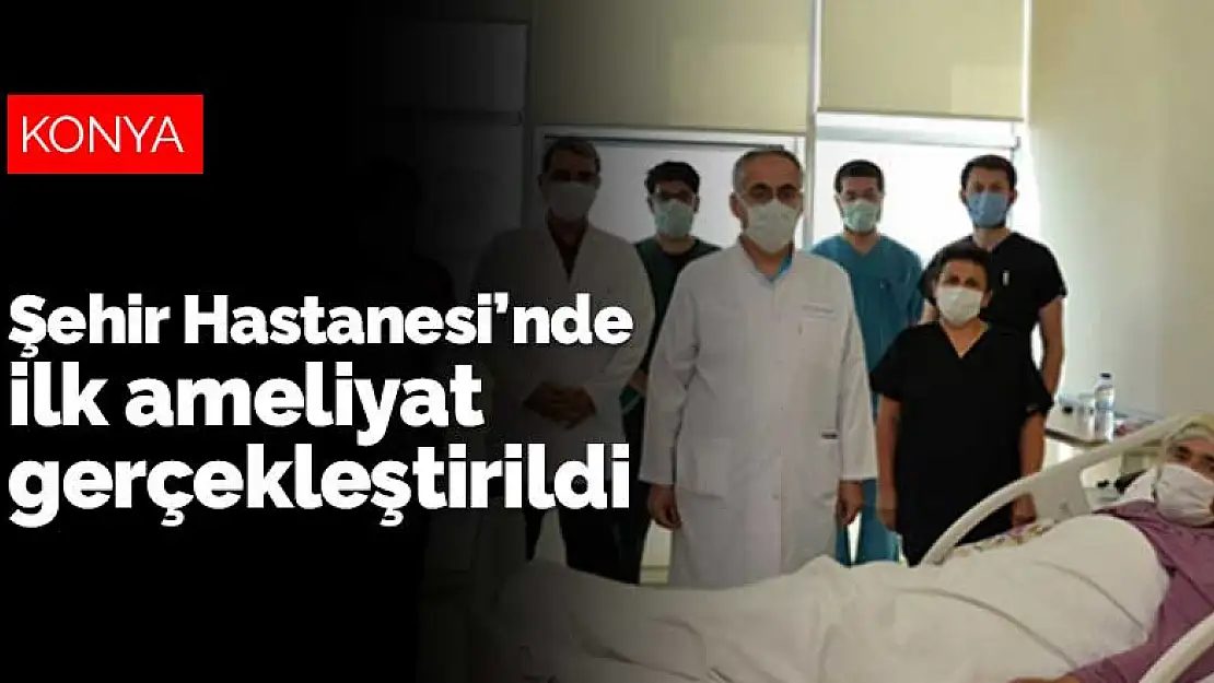 Konya Şehir Hastanesi'nde ilk ameliyat gerçekleştirildi