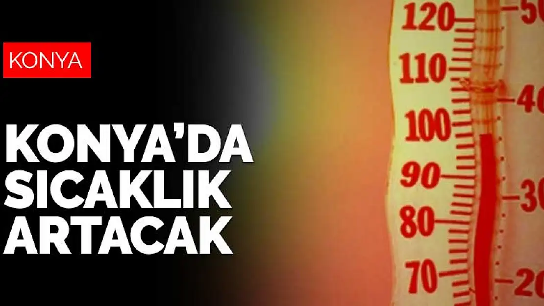 Konya'da hava sıcaklığı artacak