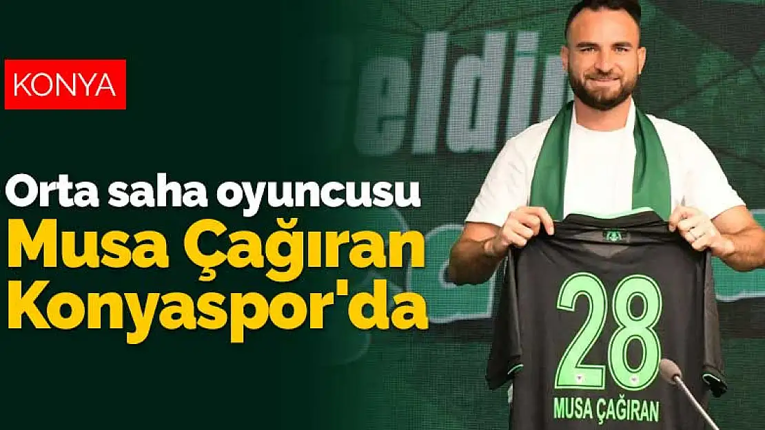 Orta saha oyuncusu Musa Çağıran Konyaspor'da