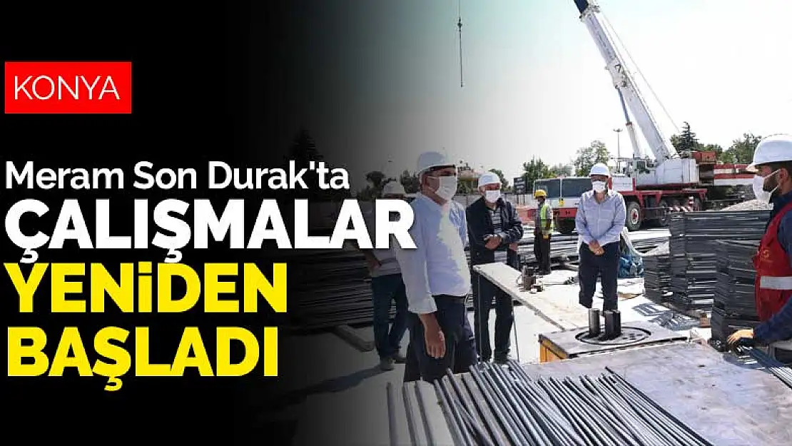 Konya Meram Son Durak'ta koronavirüs nedeniyle ara verilen çalışma yeniden başladı