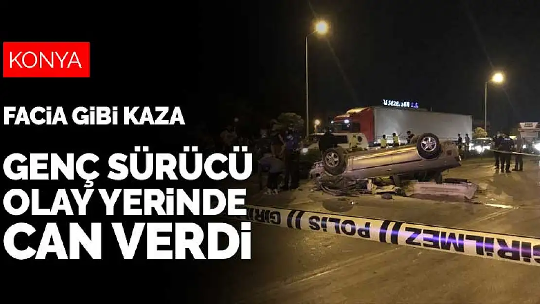 Konya'da facia gibi kaza!! 19 yaşındaki genç olay yerinde can verdi