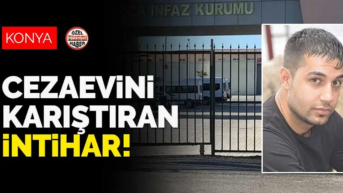 Konya'da cezaevini karıştıran intihar! Başsavcılıktan açıklama geldi