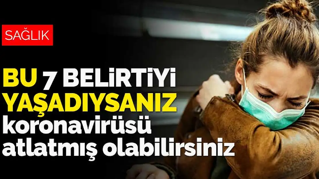 Fark etmeden koronavirüs atlatmış olabilirsiniz! Uzmanlar en önemli 7 belirtisini sıraladı