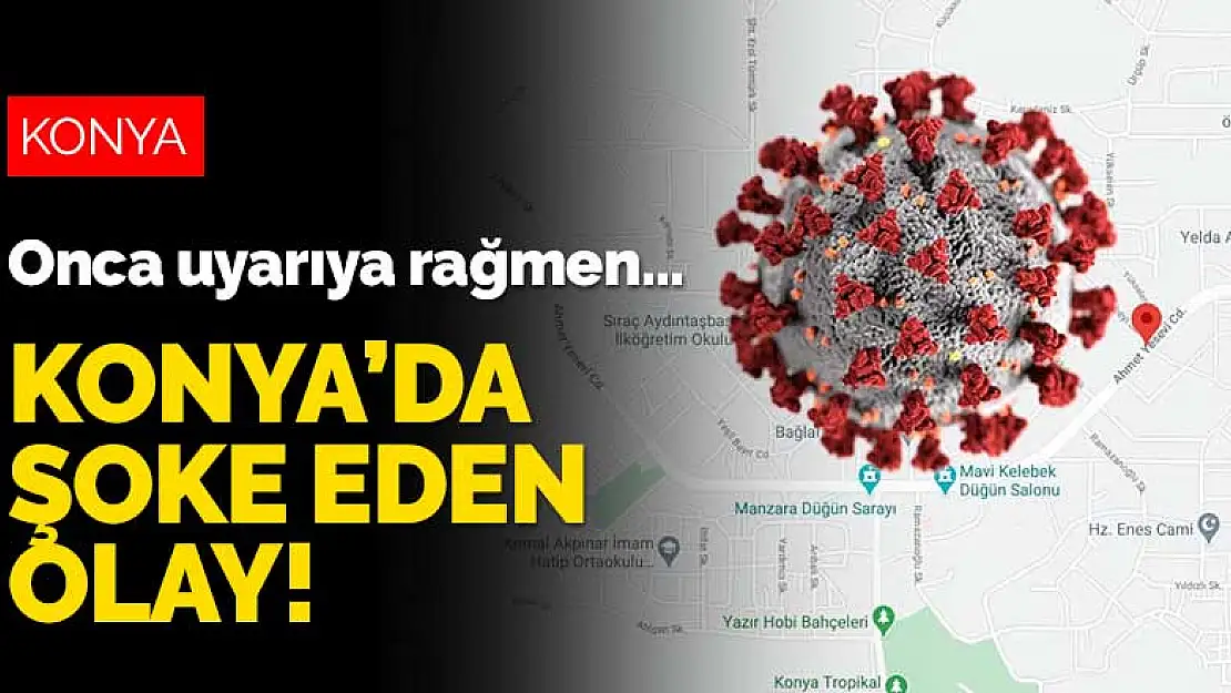 Konya'da şoke eden olay! Onca uyarıya rağmen kabul günü yaptılar 68 daire karantinaya alındı