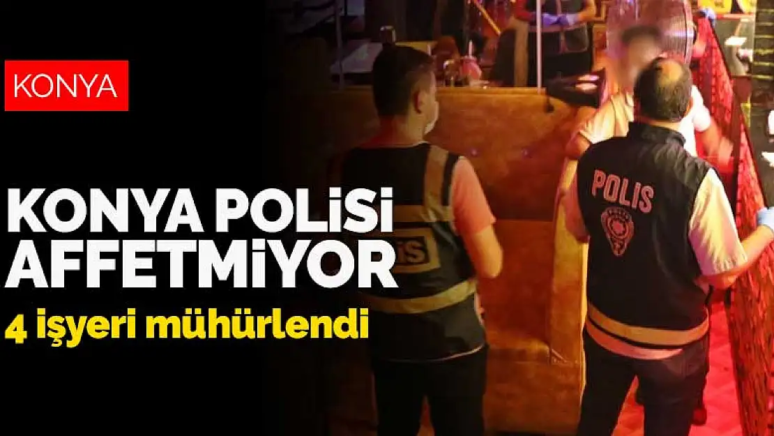 Konya polisi koronavirüs tedbirlerine uymayanları affetmiyor! 4 işyeri mühürlendi