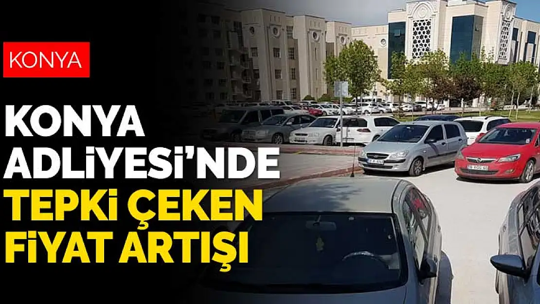 Konya Adliyesi'nde tepki çeken fiyat artışı