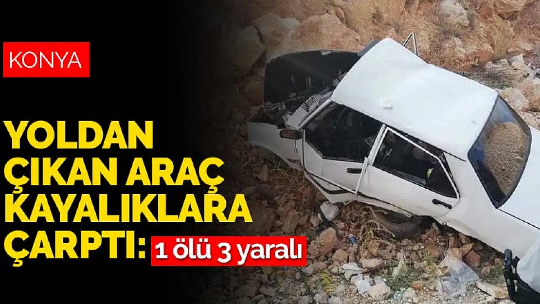 Konya Beyşehir yolu baraj yakınında yoldan çıkan araç kayalıklara çarptı: 1 ölü 3 yaralı