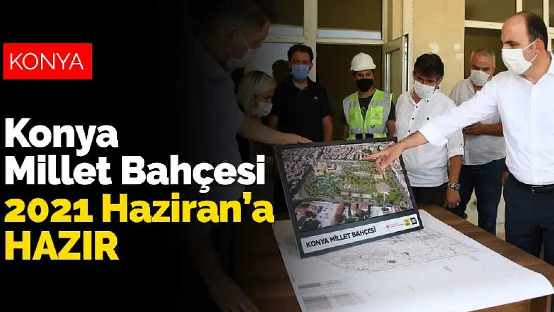 Konya Millet Bahçesi 2021'in Haziran ayında tamamlanmış olacak