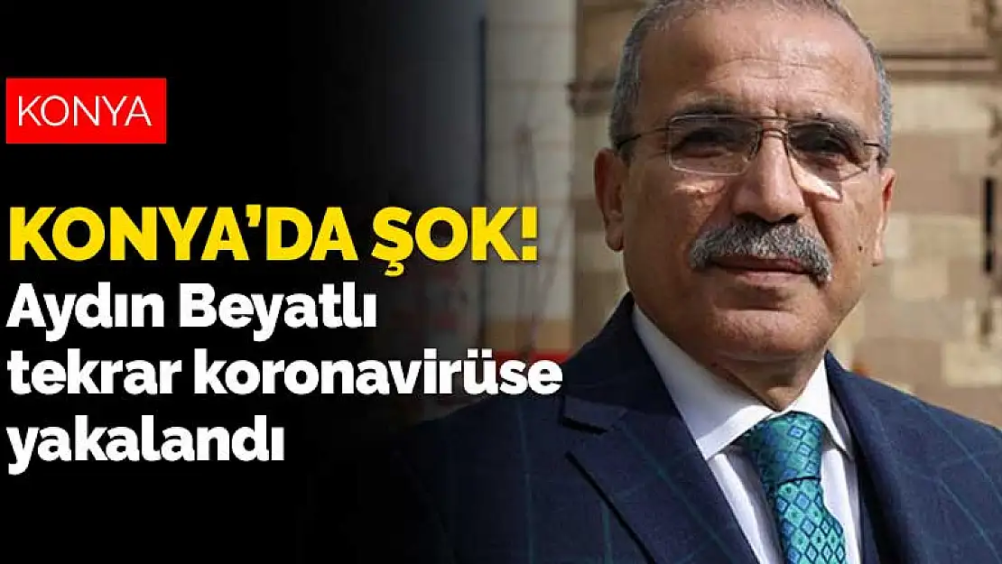 Konya'da şok! Koronavirüse yakalanan Aydın Beyatlı tekrar koronavirüse yakalandı