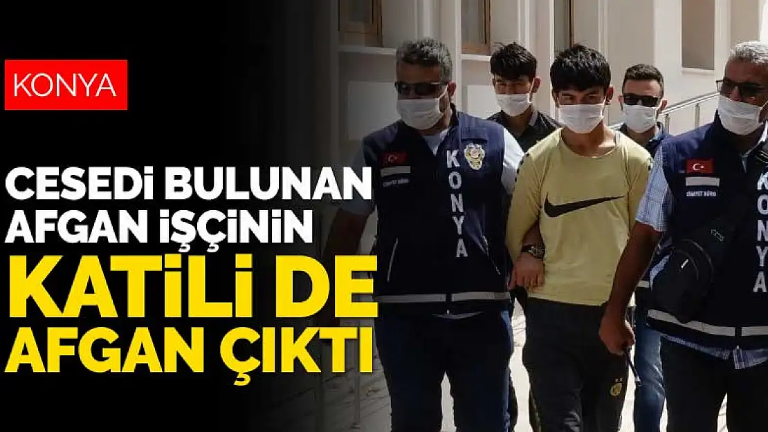 Konya'da kuyuda cesedi bulunan Afgan uyruklu işçinin katili de Afgan çıktı