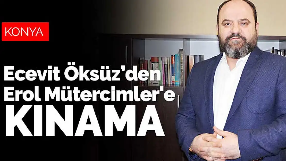 Ecevit Öksüz'den Erol Mütercimler'e kınama