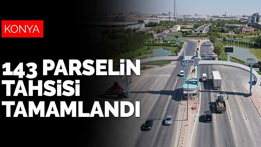 Konya Organize Sanayi Bölgesi'nde 143 parselin tahsisi tamamlandı