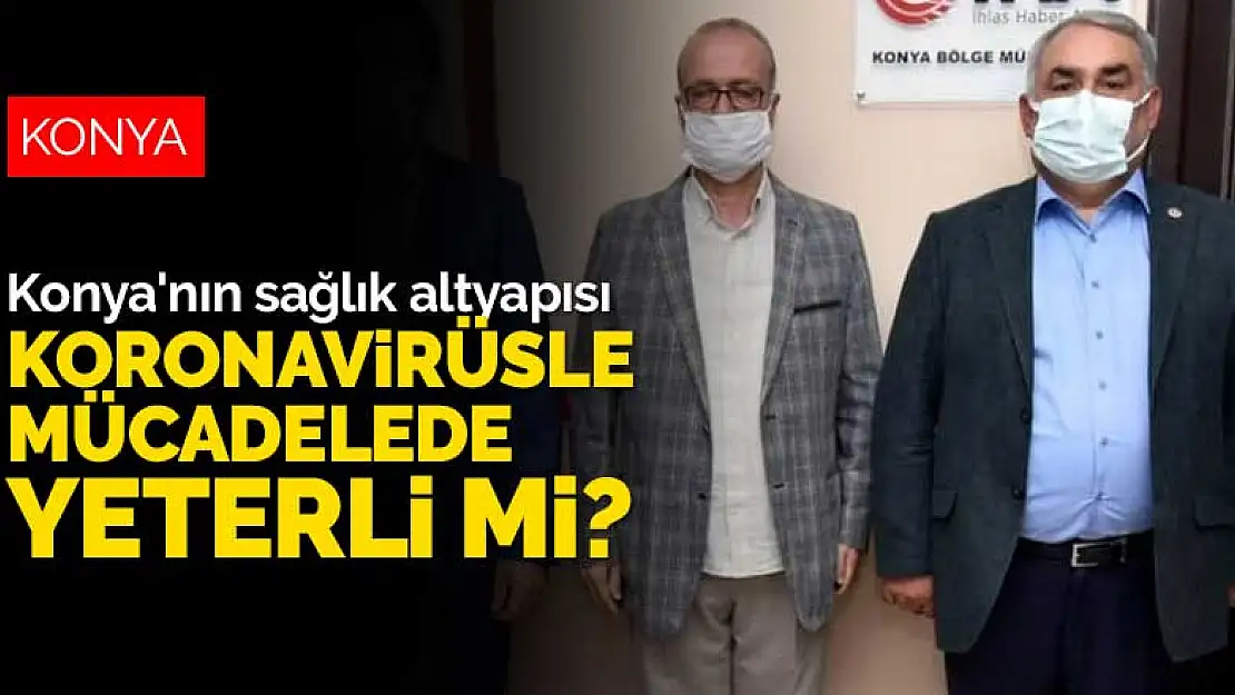 Konya'nın sağlık altyapısı koronavirüsle mücadelede yeterli mi?