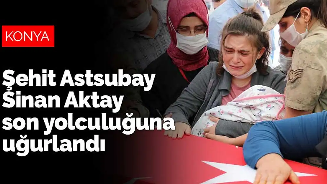 Şehit Astsubay Sinan Aktay memleketi Akşehir'de son yolculuğuna uğurlandı