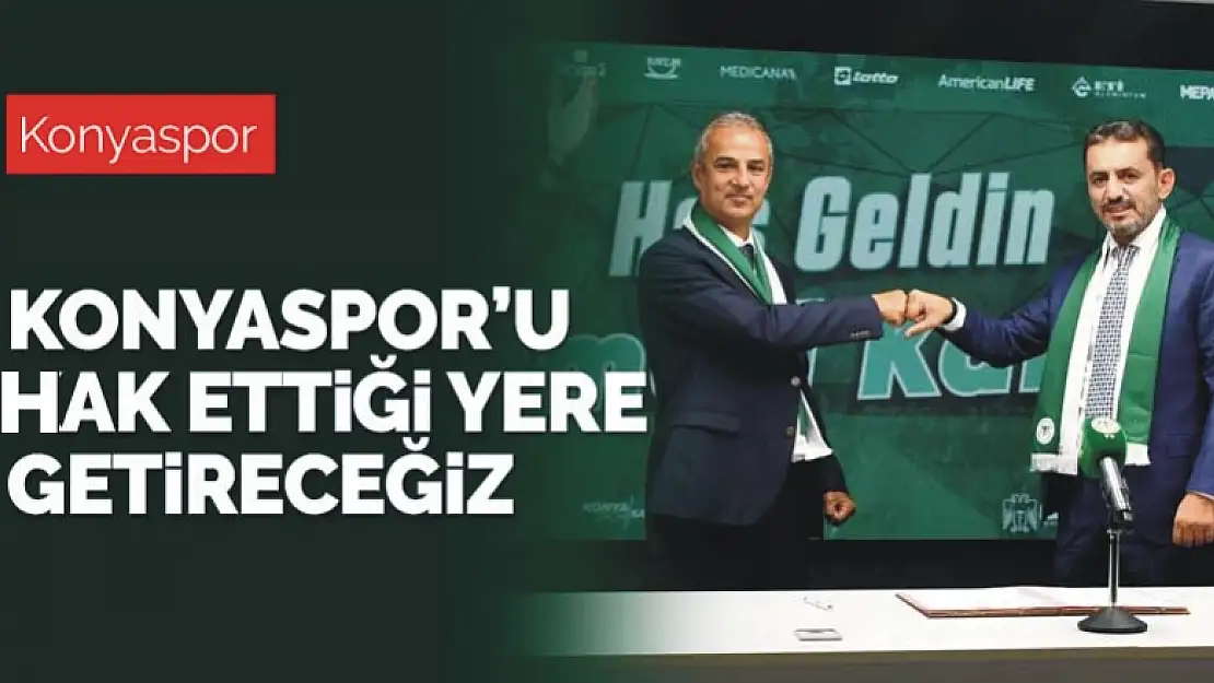 İsmail Kartal: Konyaspor'u hak ettiği yere getireceğimize inanıyorum