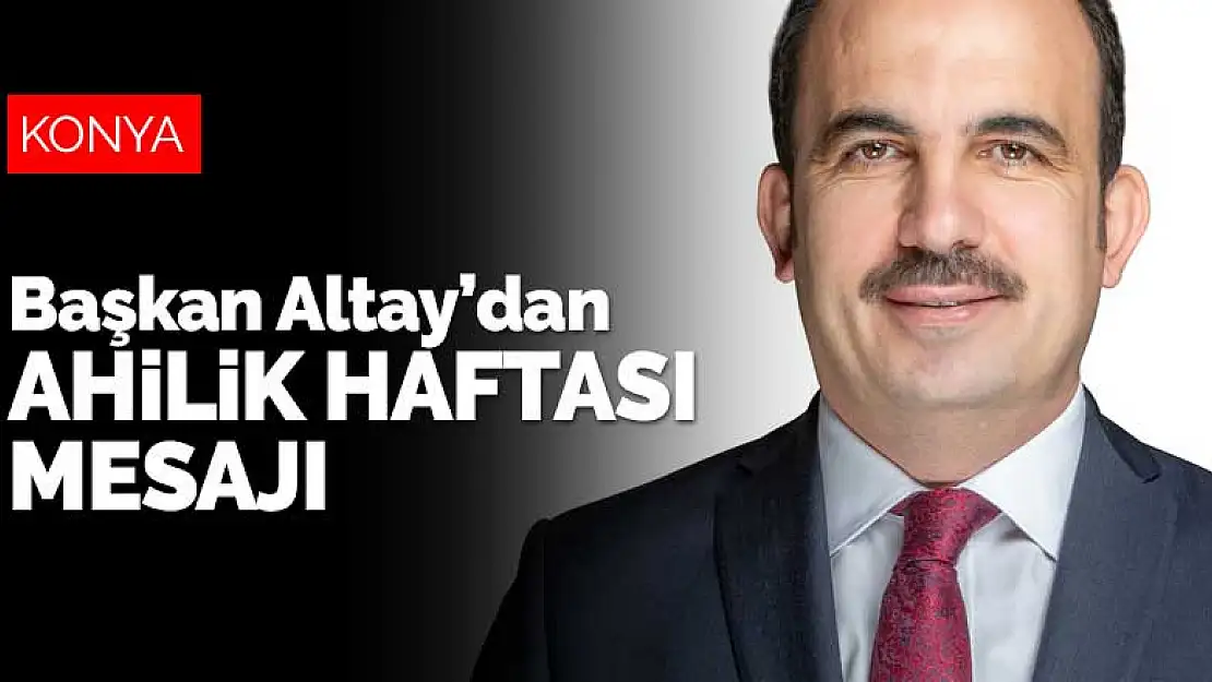 Başkan Altay bütün esnafların Ahilik Haftası'nı kutladı