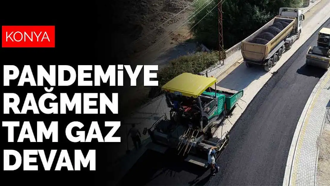 Konya'da pandemiye rağmen çalışmalar tüm hızıyla devam ediyor