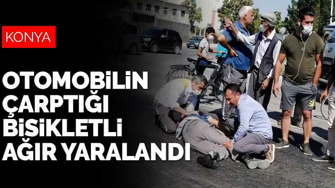 Konya'da otomobilin çarptığı bisikletli ağır yaralandı