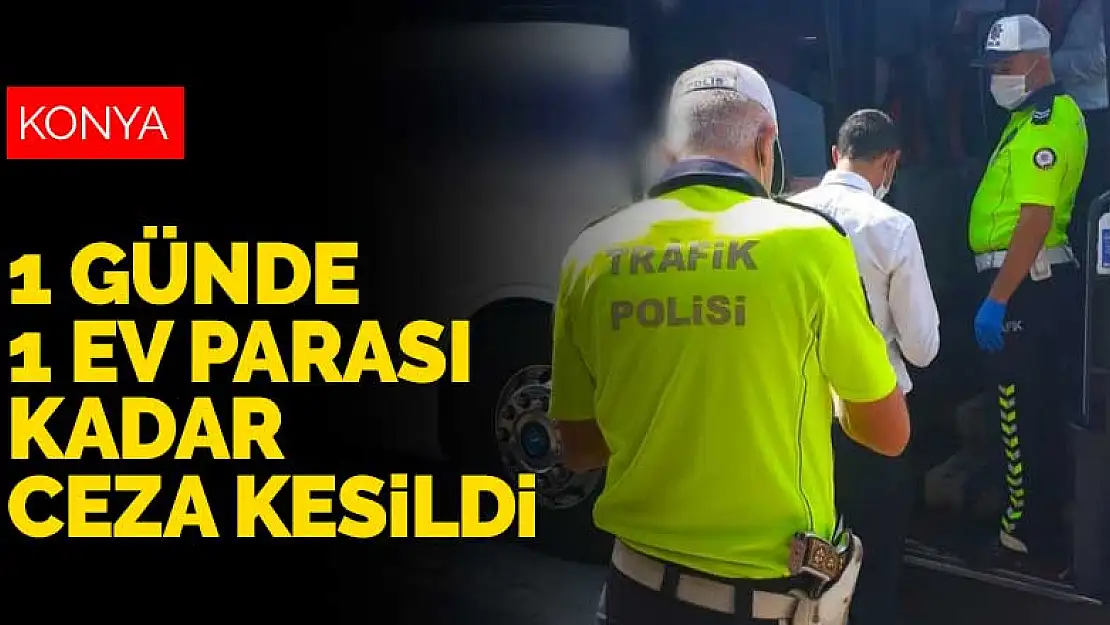 Konya'da 1 günde 1 ev parası kadar ceza kesildi