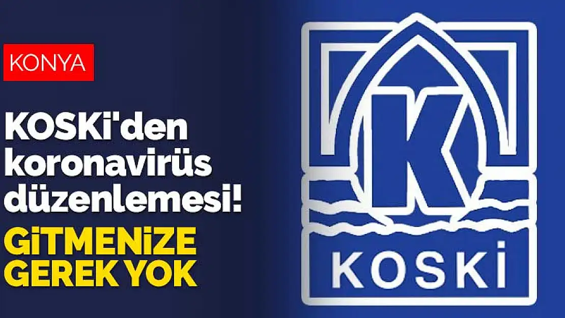 KOSKİ'den Konya için koronavirüs düzenlemesi! Gitmenize gerek kalmadı