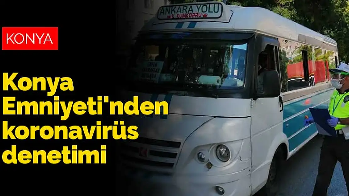 Konya Emniyeti'nden koronavirüs denetimi