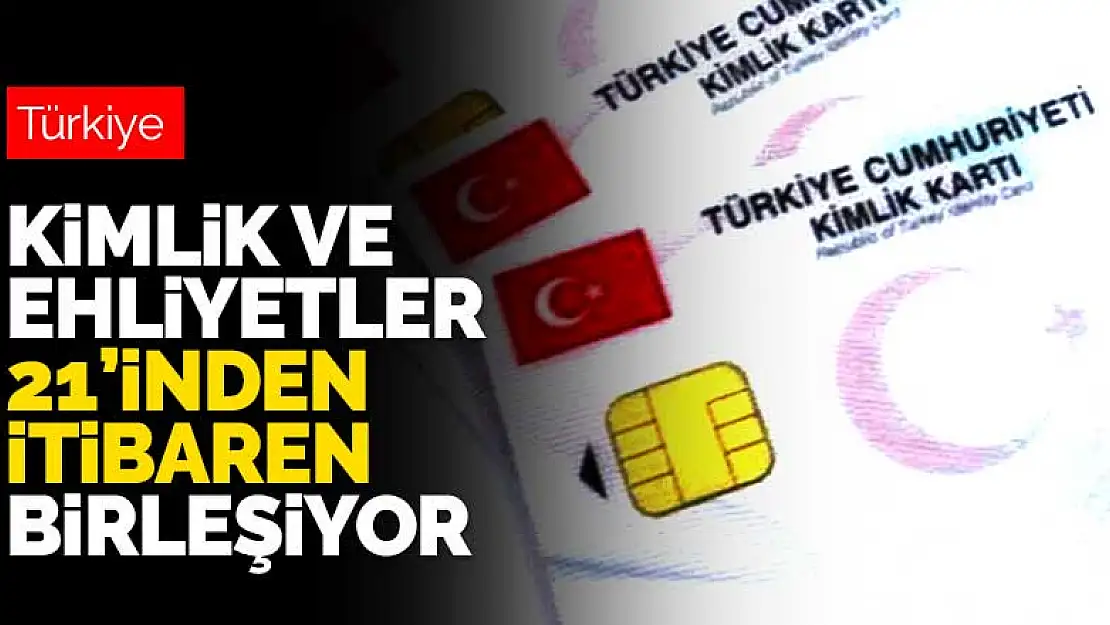 Kimlik ve ehliyet 21 Eylül'den itibaren birleşiyor