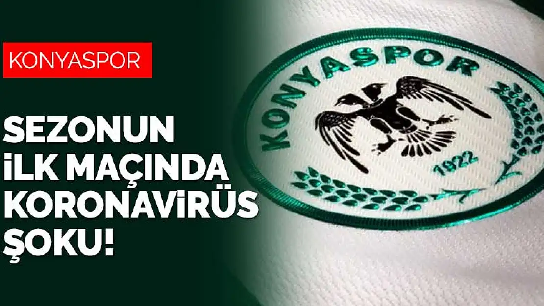 Konyaspor'a sezonun ilk maçında koronavirüs şoku!