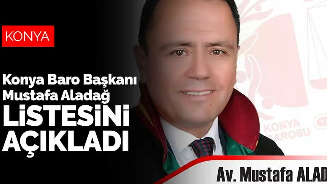 Konya Baro Başkanı Mustafa Aladağ listesini açıkladı