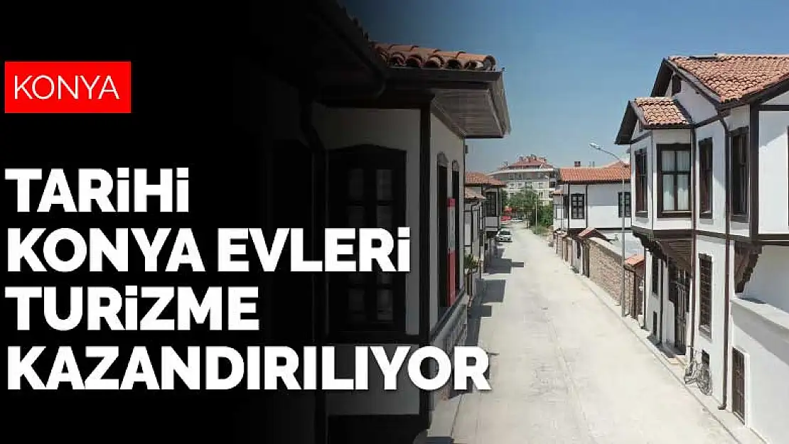 Tarihi Konya evleri kentsel dönüşüm ile turizme kazandırılıyor