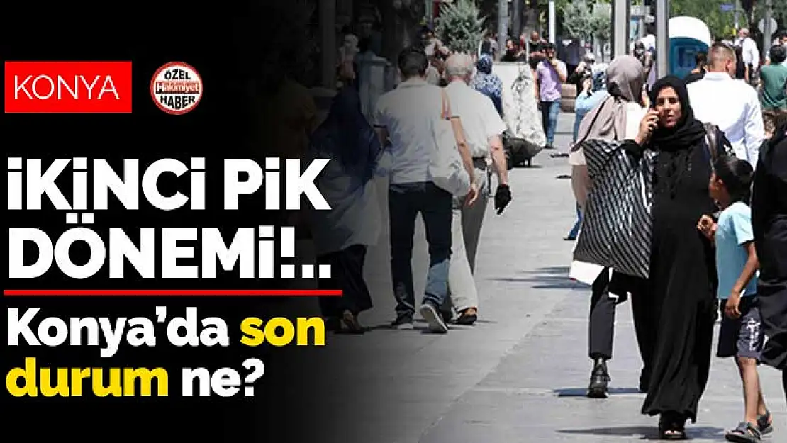 Koronavirüste ikinci pik dönemi! Konya'nın içinde bulunduğu bölgede son durum ne?