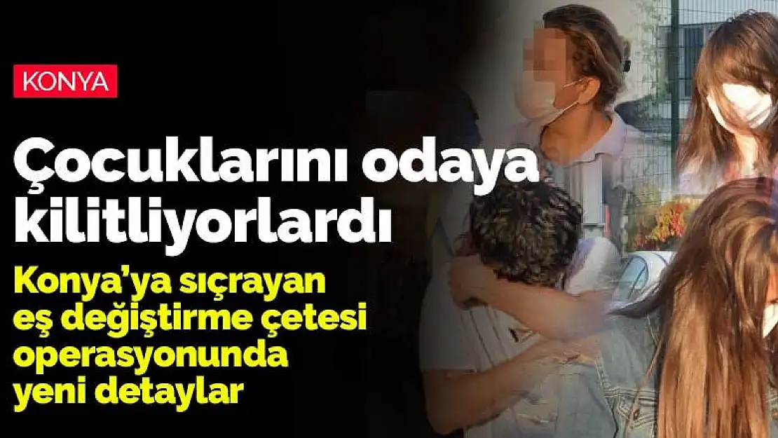 Konya'ya da sıçrayan swinge operasyonunda yeni detaylar ortaya çıktı