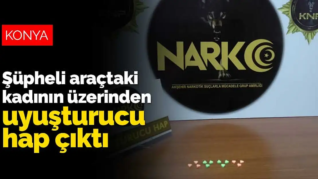 Konya'da polisin takibe aldığı araçtaki kadının üzerinden uyuşturucu hap çıktı