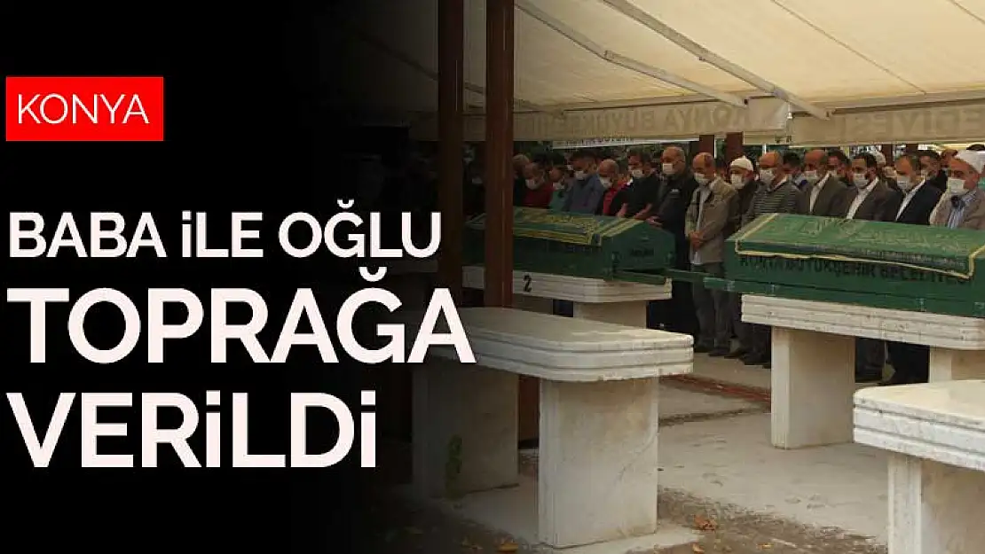 Konya'daki feci kazada hayatını kaybeden baba ile 5 yaşındaki oğlu toprağa verildi