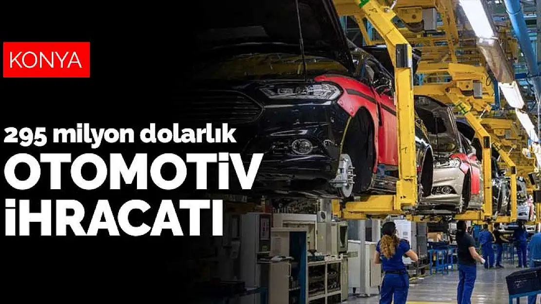 Konya 295 milyon dolarlık otomotiv ihracatına imza attı