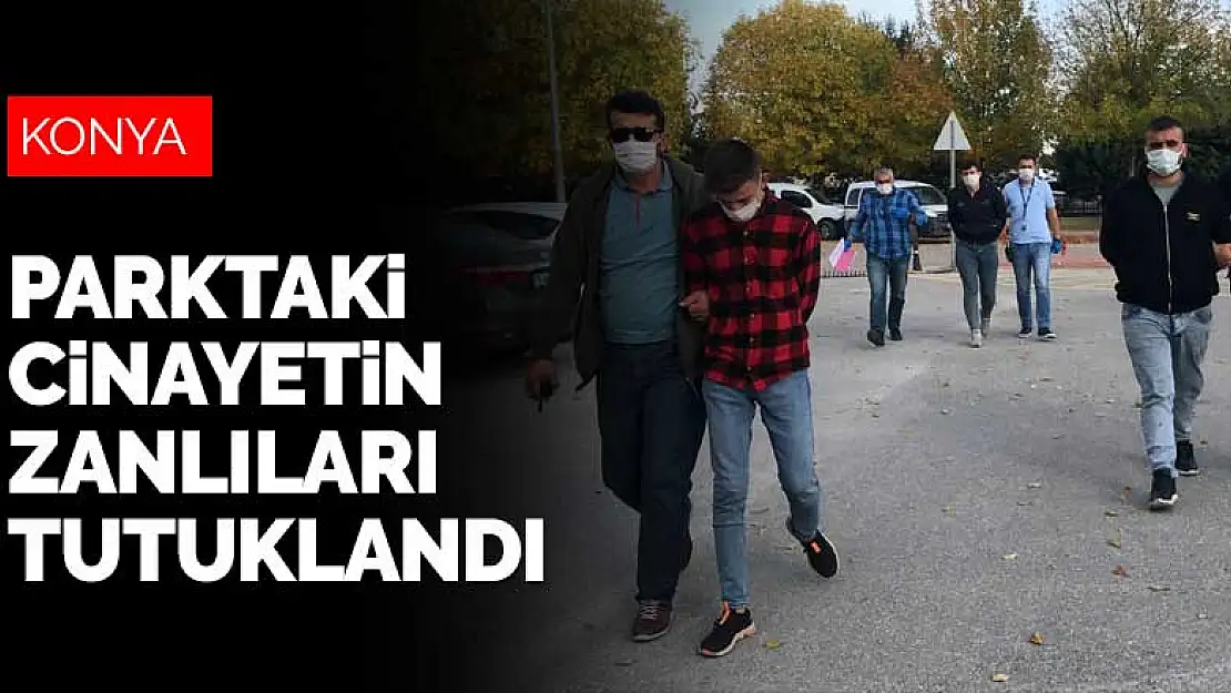 Konya'da parkta işlenen cinayetin zanlıları tutuklandı