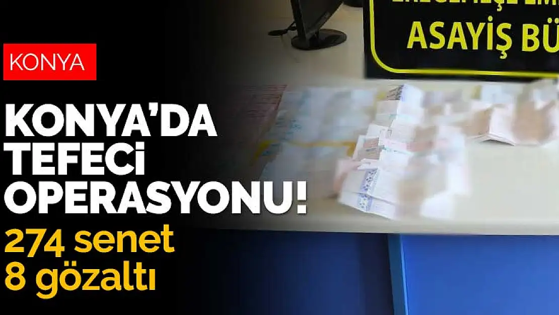 Konya'da tefeci operasyonu! 274 senet ele geçirildi, 8 kişi gözaltına alındı