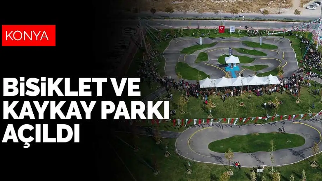 Konya'da gençlerin dört gözle beklediği bisiklet ve kaykay parkı açıldı