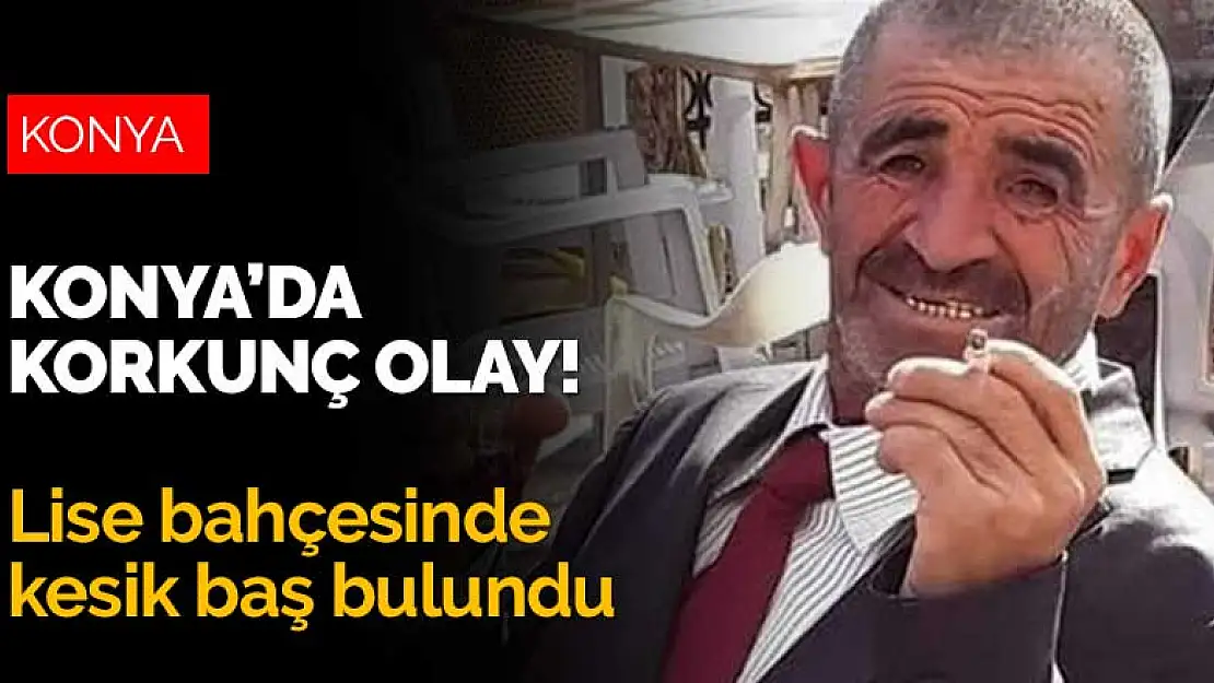 Konya'da korkunç olay! Lise bahçesinde kesik baş bulundu