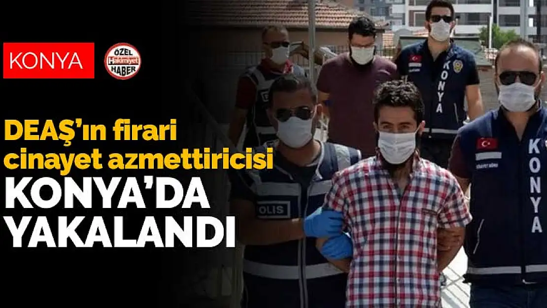 DEAŞ'ın firari cinayet azmettiricisi Konya'da gizlendiği evde yakalandı