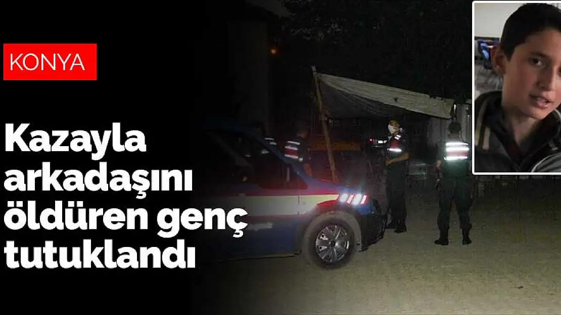 Konya'da kazayla arkadaşının ölümüne sebep olan genç tutuklandı