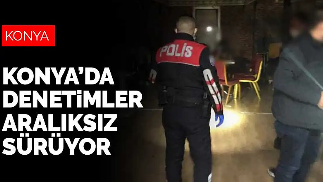 Konya Polisinin koronavirüs denetimleri aralıksız sürüyor