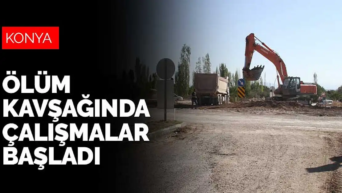 Konya'da mahalle sakinlerine eylem yaptıran ölüm kavşağında çalışmalar başladı