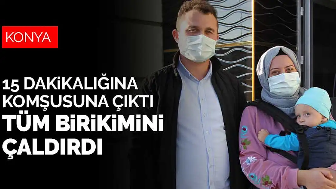 Konya'da 15 dakikalığına komşusuna giden kadın 100 bin liralık birikimini çaldırdı