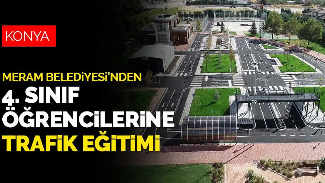 Konya'da çocuklar için önemli proje! Meram'da okuyan 4. sınıf öğrencilerine trafik eğitimi verilecek